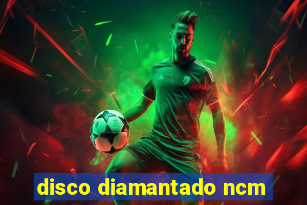 disco diamantado ncm